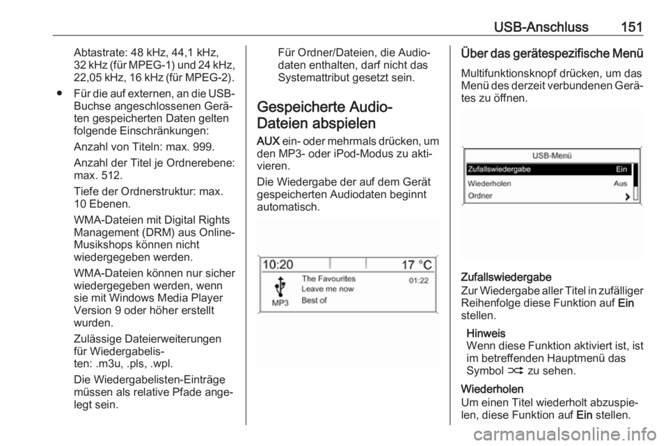 OPEL ASTRA J 2017  Infotainment-Handbuch (in German) USB-Anschluss151Abtastrate: 48 kHz, 44,1 kHz,
32 kHz (für MPEG-1) und 24 kHz ,
22,05 kHz, 16 kHz (für MPEG-2).
● Für die auf externen, an die USB-
Buchse angeschlossenen Gerä‐
ten gespeicherte