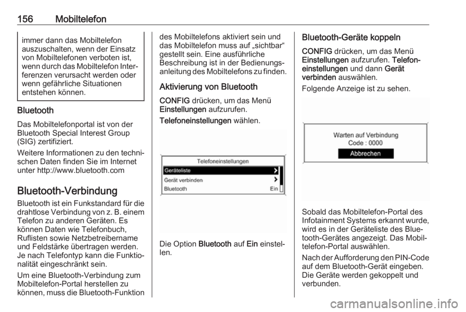 OPEL ASTRA J 2017  Infotainment-Handbuch (in German) 156Mobiltelefonimmer dann das Mobiltelefon
auszuschalten, wenn der Einsatz
von Mobiltelefonen verboten ist,
wenn durch das Mobiltelefon Inter‐ ferenzen verursacht werden oderwenn gefährliche Situat