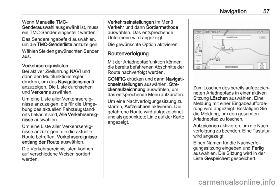OPEL ASTRA J 2017  Infotainment-Handbuch (in German) Navigation57Wenn Manuelle TMC-
Senderauswahl  ausgewählt ist, muss
ein TMC-Sender eingestellt werden.
Das Sendereingabefeld auswählen,
um die  TMC-Senderliste  anzuzeigen.
Wählen Sie den gewünscht