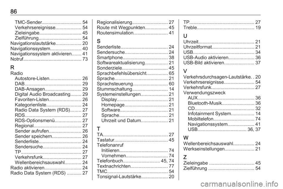 OPEL ASTRA J 2017  Infotainment-Handbuch (in German) 86TMC-Sender.............................. 54
Verkehrsereignisse ...................54
Zieleingabe................................ 45
Zielführung ................................ 54
Navigationslautst