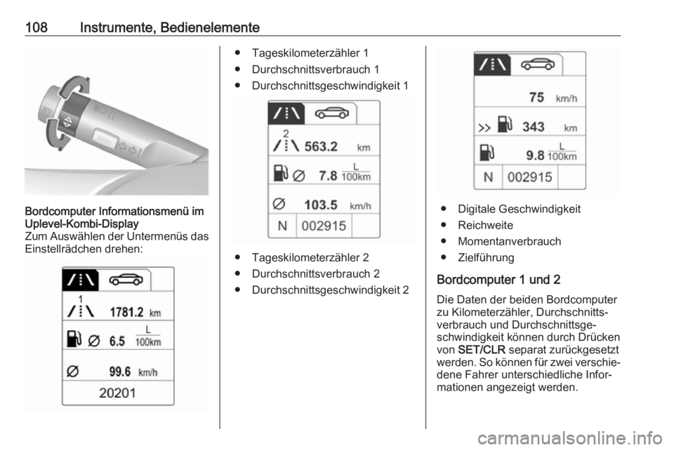 OPEL ASTRA J 2017 Betriebsanleitung (in German) 108Instrumente, BedienelementeBordcomputer Informationsmenü im
Uplevel-Kombi-Display
Zum Auswählen der Untermenüs das Einstellrädchen drehen:● Tageskilometerzähler 1
● Durchschnittsverbrauch OPEL ASTRA J 2017 Betriebsanleitung (in German) 108Instrumente, BedienelementeBordcomputer Informationsmenü im
Uplevel-Kombi-Display
Zum Auswählen der Untermenüs das Einstellrädchen drehen:● Tageskilometerzähler 1
● Durchschnittsverbrauch