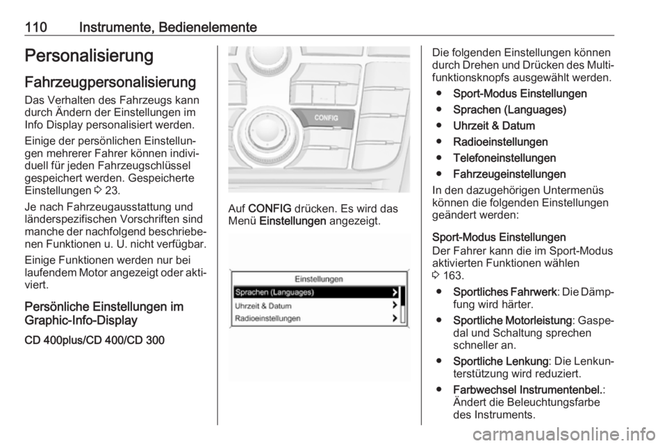 OPEL ASTRA J 2017  Betriebsanleitung (in German) 110Instrumente, BedienelementePersonalisierungFahrzeugpersonalisierung
Das Verhalten des Fahrzeugs kann
durch Ändern der Einstellungen im
Info Display personalisiert werden.
Einige der persönlichen 