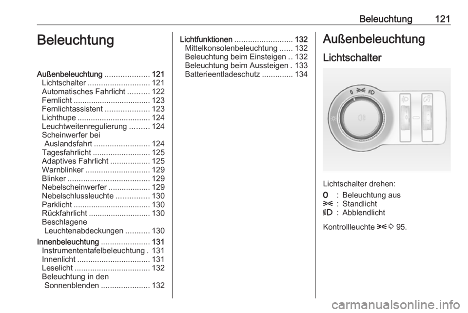 OPEL ASTRA J 2017  Betriebsanleitung (in German) Beleuchtung121BeleuchtungAußenbeleuchtung....................121
Lichtschalter ............................ 121
Automatisches Fahrlicht ..........122
Fernlicht ................................... 123