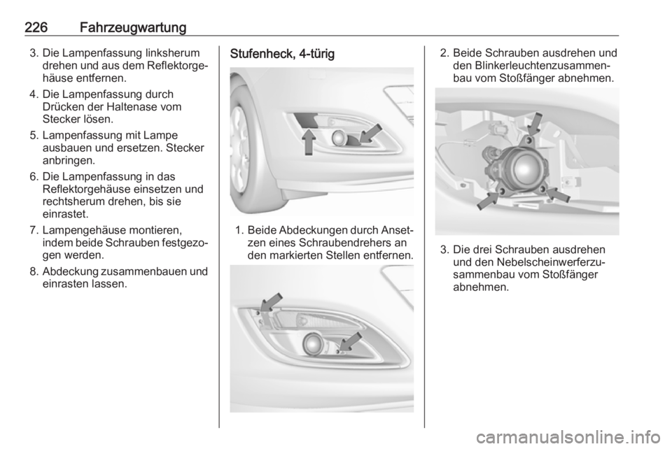 OPEL ASTRA J 2017  Betriebsanleitung (in German) 226Fahrzeugwartung3. Die Lampenfassung linksherumdrehen und aus dem Reflektorge‐häuse entfernen.
4. Die Lampenfassung durch Drücken der Haltenase vom
Stecker lösen.
5. Lampenfassung mit Lampe aus