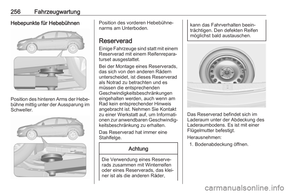 OPEL ASTRA J 2017  Betriebsanleitung (in German) 256FahrzeugwartungHebepunkte für Hebebühnen
Position des hinteren Arms der Hebe‐bühne mittig unter der Aussparung im Schweller.
Position des vorderen Hebebühne‐
narms am Unterboden.
Reserverad