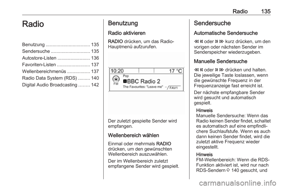 OPEL ASTRA J 2018  Infotainment-Handbuch (in German) Radio135RadioBenutzung................................. 135
Sendersuche ............................. 135
Autostore-Listen ......................... 136
Favoriten-Listen .........................137
W