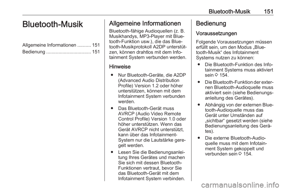 OPEL ASTRA J 2018  Infotainment-Handbuch (in German) Bluetooth-Musik151Bluetooth-MusikAllgemeine Informationen..........151
Bedienung ................................. 151Allgemeine Informationen
Bluetooth-fähige Audioquellen (z. B.
Musikhandys, MP3-Pl