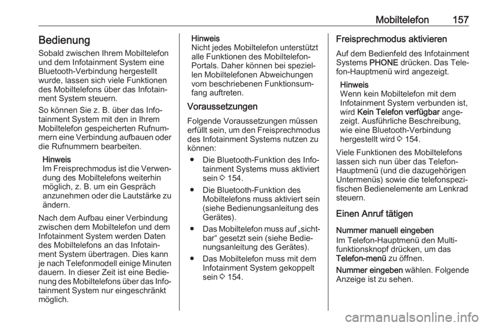 OPEL ASTRA J 2018  Infotainment-Handbuch (in German) Mobiltelefon157Bedienung
Sobald zwischen Ihrem Mobiltelefon
und dem Infotainment System eine
Bluetooth-Verbindung hergestellt
wurde, lassen sich viele Funktionen
des Mobiltelefons über das Infotain�