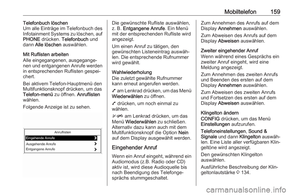 OPEL ASTRA J 2018  Infotainment-Handbuch (in German) Mobiltelefon159Telefonbuch löschen
Um alle Einträge im Telefonbuch des
Infotainment Systems zu löschen, auf
PHONE  drücken.  Telefonbuch  und
dann  Alle löschen  auswählen.
Mit Ruflisten arbeite