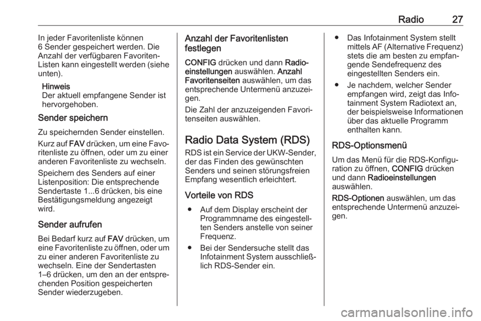 OPEL ASTRA J 2018  Infotainment-Handbuch (in German) Radio27In jeder Favoritenliste können
6 Sender gespeichert werden. Die
Anzahl der verfügbaren Favoriten-
Listen kann eingestellt werden (siehe
unten).
Hinweis
Der aktuell empfangene Sender ist
hervo