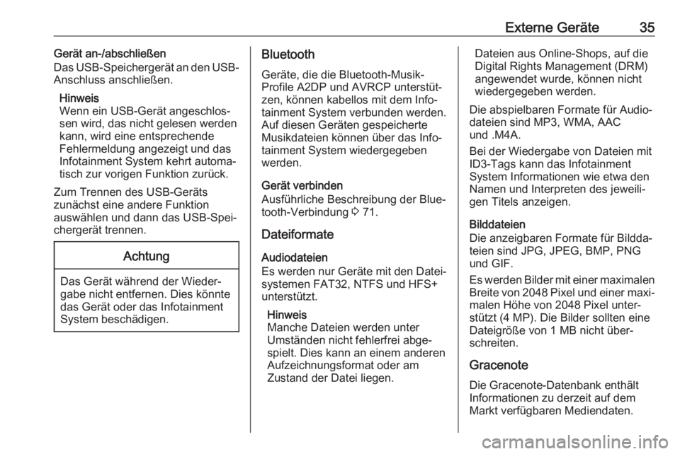 OPEL ASTRA J 2018  Infotainment-Handbuch (in German) Externe Geräte35Gerät an-/abschließen
Das USB-Speichergerät an den USB-
Anschluss anschließen.
Hinweis
Wenn ein USB-Gerät angeschlos‐
sen wird, das nicht gelesen werden
kann, wird eine entspre