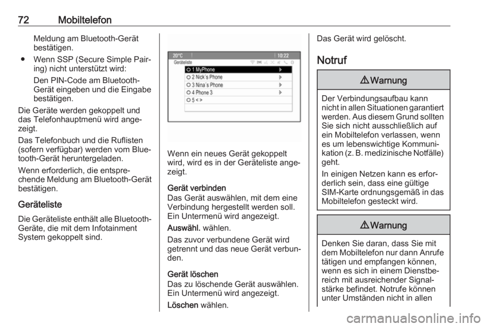 OPEL ASTRA J 2018  Infotainment-Handbuch (in German) 72MobiltelefonMeldung am Bluetooth-Gerät
bestätigen.
● Wenn SSP (Secure Simple Pair‐ ing) nicht unterstützt wird:
Den PIN-Code am Bluetooth-
Gerät eingeben und die Eingabe
bestätigen.
Die Ger