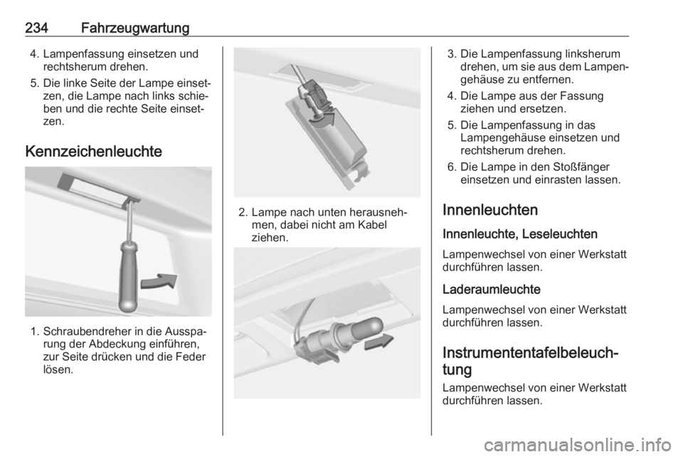OPEL ASTRA J 2018 Betriebsanleitung (in German) 234Fahrzeugwartung4. Lampenfassung einsetzen undrechtsherum drehen.
5. Die linke Seite der Lampe einset‐ zen, die Lampe nach links schie‐
ben und die rechte Seite einset‐
zen.
Kennzeichenleuchte OPEL ASTRA J 2018 Betriebsanleitung (in German) 234Fahrzeugwartung4. Lampenfassung einsetzen undrechtsherum drehen.
5. Die linke Seite der Lampe einset‐ zen, die Lampe nach links schie‐
ben und die rechte Seite einset‐
zen.
Kennzeichenleuchte
