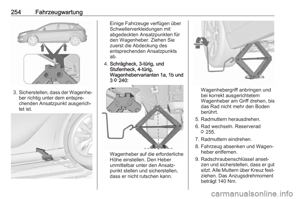 OPEL ASTRA J 2018 Betriebsanleitung (in German) 254Fahrzeugwartung
3.Sicherstellen, dass der Wagenhe‐
ber richtig unter dem entspre‐
chenden Ansatzpunkt ausgerich‐
tet ist.
Einige Fahrzeuge verfügen über
Schwellerverkleidungen mit
abgedeckt OPEL ASTRA J 2018 Betriebsanleitung (in German) 254Fahrzeugwartung
3.Sicherstellen, dass der Wagenhe‐
ber richtig unter dem entspre‐
chenden Ansatzpunkt ausgerich‐
tet ist.
Einige Fahrzeuge verfügen über
Schwellerverkleidungen mit
abgedeckt