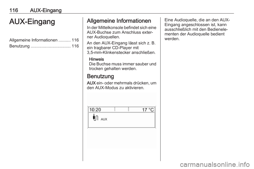 OPEL ASTRA J 2018.5 Infotainment-Handbuch (in German) 116AUX-EingangAUX-EingangAllgemeine Informationen..........116
Benutzung ................................. 116Allgemeine Informationen
In der Mittelkonsole befindet sich eine
AUX-Buchse zum Anschluss OPEL ASTRA J 2018.5 Infotainment-Handbuch (in German) 116AUX-EingangAUX-EingangAllgemeine Informationen..........116
Benutzung ................................. 116Allgemeine Informationen
In der Mittelkonsole befindet sich eine
AUX-Buchse zum Anschluss