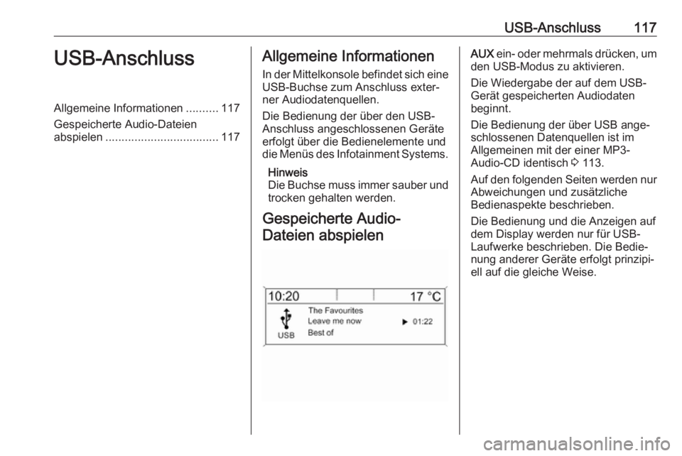 OPEL ASTRA J 2018.5 Infotainment-Handbuch (in German) USB-Anschluss117USB-AnschlussAllgemeine Informationen..........117
Gespeicherte Audio-Dateien
abspielen ................................... 117Allgemeine Informationen
In der Mittelkonsole befindet si OPEL ASTRA J 2018.5 Infotainment-Handbuch (in German) USB-Anschluss117USB-AnschlussAllgemeine Informationen..........117
Gespeicherte Audio-Dateien
abspielen ................................... 117Allgemeine Informationen
In der Mittelkonsole befindet si