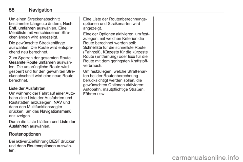OPEL ASTRA J 2018.5  Infotainment-Handbuch (in German) 58NavigationUm einen Streckenabschnitt
bestimmter Länge zu ändern,  Nach
Entf. umfahren  auswählen. Eine
Menüliste mit verschiedenen Stre‐ ckenlängen wird angezeigt.
Die gewünschte Streckenlä