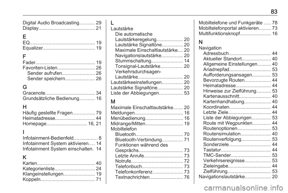 OPEL ASTRA J 2018.5 Infotainment-Handbuch (in German) 83Digital Audio Broadcasting...........29
Display .......................................... 21
E EQ ................................................ 19
Equalizer...................................... OPEL ASTRA J 2018.5 Infotainment-Handbuch (in German) 83Digital Audio Broadcasting...........29
Display .......................................... 21
E EQ ................................................ 19
Equalizer......................................