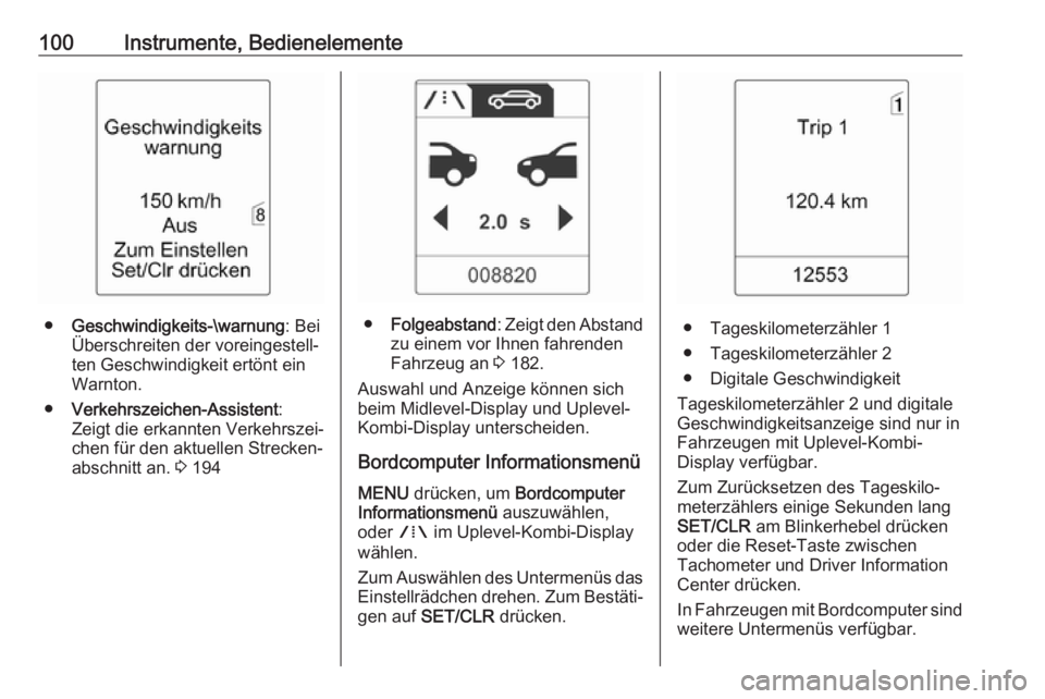 OPEL ASTRA J 2018.5  Betriebsanleitung (in German) 100Instrumente, Bedienelemente
●Geschwindigkeits-\warnung : Bei
Überschreiten der voreingestell‐
ten Geschwindigkeit ertönt ein
Warnton.
● Verkehrszeichen-Assistent :
Zeigt die erkannten Verke