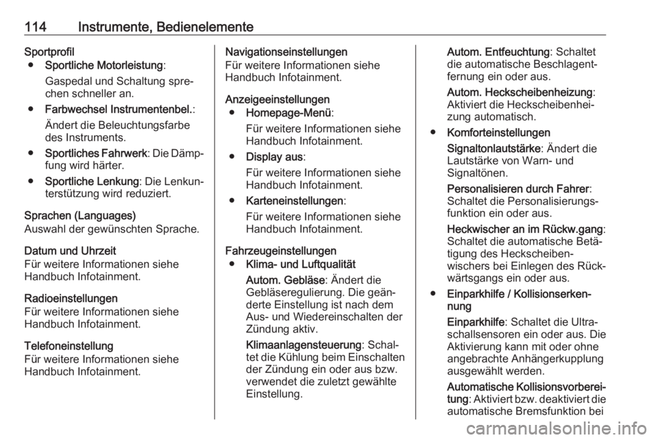 OPEL ASTRA J 2018.5  Betriebsanleitung (in German) 114Instrumente, BedienelementeSportprofil● Sportliche Motorleistung :
Gaspedal und Schaltung spre‐ chen schneller an.
● Farbwechsel Instrumentenbel. :
Ändert die Beleuchtungsfarbe des Instrumen