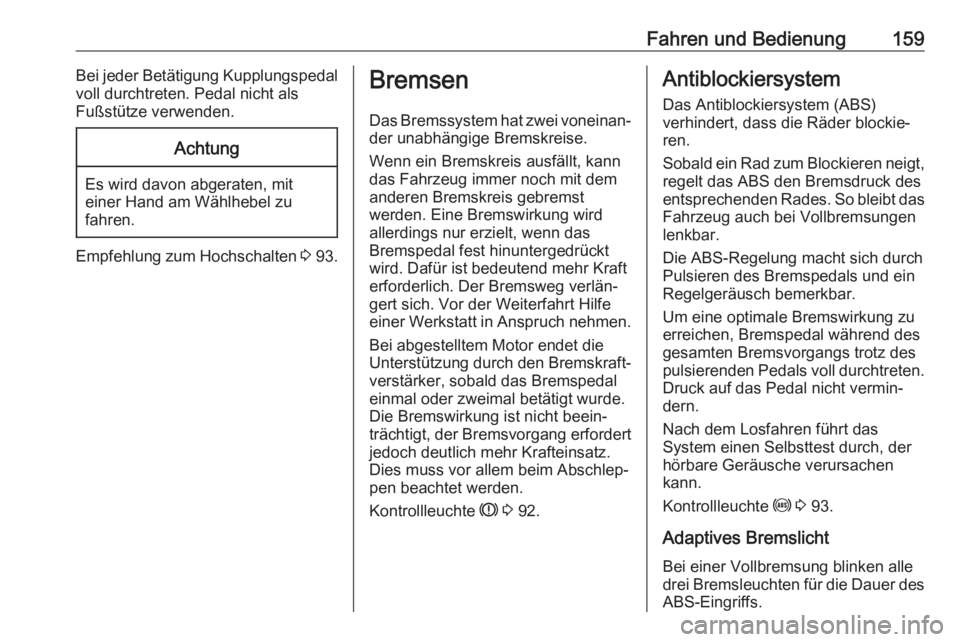OPEL ASTRA J 2018.5  Betriebsanleitung (in German) Fahren und Bedienung159Bei jeder Betätigung Kupplungspedal
voll durchtreten. Pedal nicht als
Fußstütze verwenden.Achtung
Es wird davon abgeraten, mit einer Hand am Wählhebel zu
fahren.
Empfehlung 
