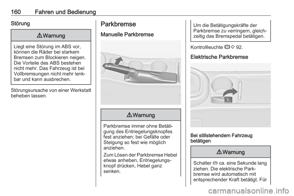 OPEL ASTRA J 2018.5  Betriebsanleitung (in German) 160Fahren und BedienungStörung9Warnung
Liegt eine Störung im ABS vor,
können die Räder bei starkem
Bremsen zum Blockieren neigen.
Die Vorteile des ABS bestehen
nicht mehr. Das Fahrzeug ist bei
Vol