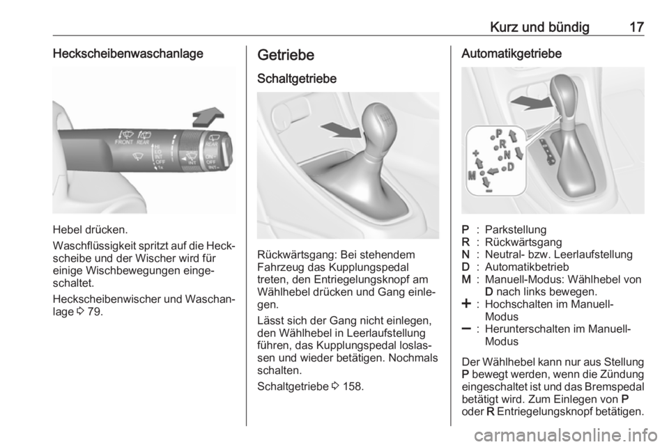 OPEL ASTRA J 2018.5  Betriebsanleitung (in German) Kurz und bündig17Heckscheibenwaschanlage
Hebel drücken.
Waschflüssigkeit spritzt auf die Heck‐
scheibe und der Wischer wird für
einige Wischbewegungen einge‐ schaltet.
Heckscheibenwischer und 