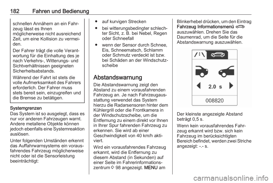 OPEL ASTRA J 2018.5  Betriebsanleitung (in German) 182Fahren und Bedienungschnellen Annähern an ein Fahr‐
zeug lässt es Ihnen
möglicherweise nicht ausreichend
Zeit, um eine Kollision zu vermei‐
den.
Der Fahrer trägt die volle Verant‐
wortung