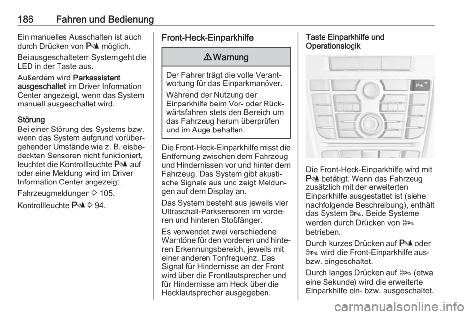 OPEL ASTRA J 2018.5  Betriebsanleitung (in German) 186Fahren und BedienungEin manuelles Ausschalten ist auchdurch Drücken von  r möglich.
Bei ausgeschaltetem System geht die LED in der Taste aus.
Außerdem wird  Parkassistent
ausgeschaltet  im Drive