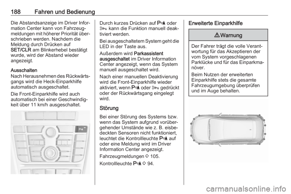 OPEL ASTRA J 2018.5  Betriebsanleitung (in German) 188Fahren und BedienungDie Abstandsanzeige im Driver Infor‐mation Center kann von Fahrzeug‐meldungen mit höherer Priorität über‐ schrieben werden. Nachdem die
Meldung durch Drücken auf
SET/C