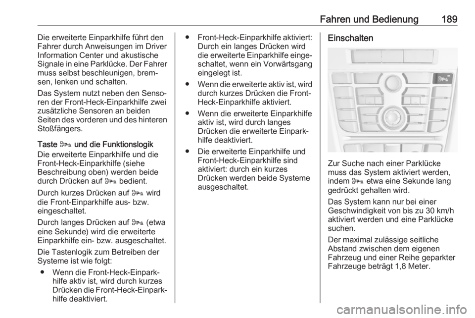 OPEL ASTRA J 2018.5  Betriebsanleitung (in German) Fahren und Bedienung189Die erweiterte Einparkhilfe führt den
Fahrer durch Anweisungen im Driver
Information Center und akustische
Signale in eine Parklücke. Der Fahrer
muss selbst beschleunigen, bre