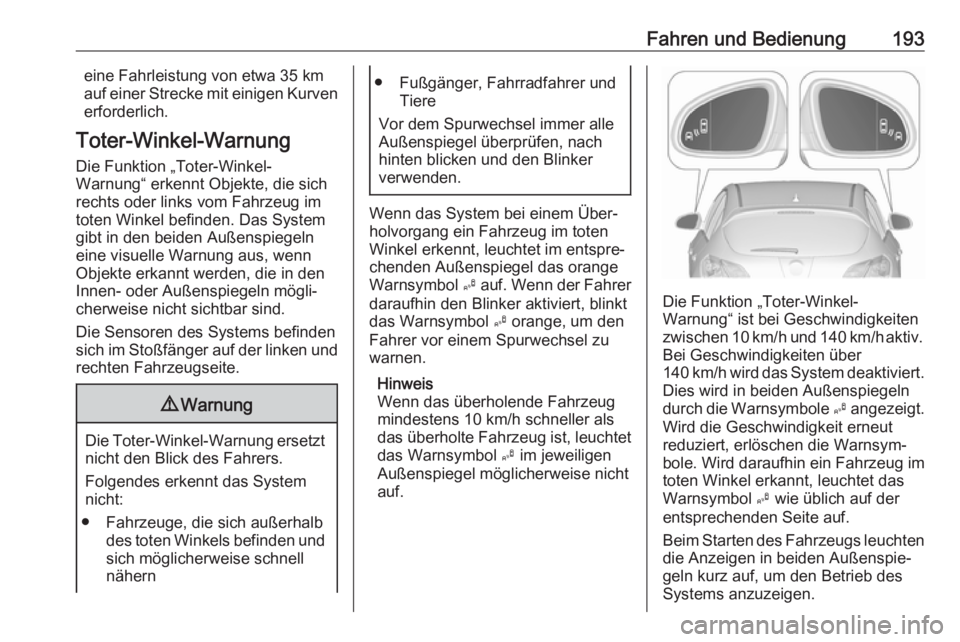 OPEL ASTRA J 2018.5  Betriebsanleitung (in German) Fahren und Bedienung193eine Fahrleistung von etwa 35 kmauf einer Strecke mit einigen Kurven
erforderlich.
Toter-Winkel-Warnung Die Funktion „Toter-Winkel-
Warnung“ erkennt Objekte, die sich
rechts