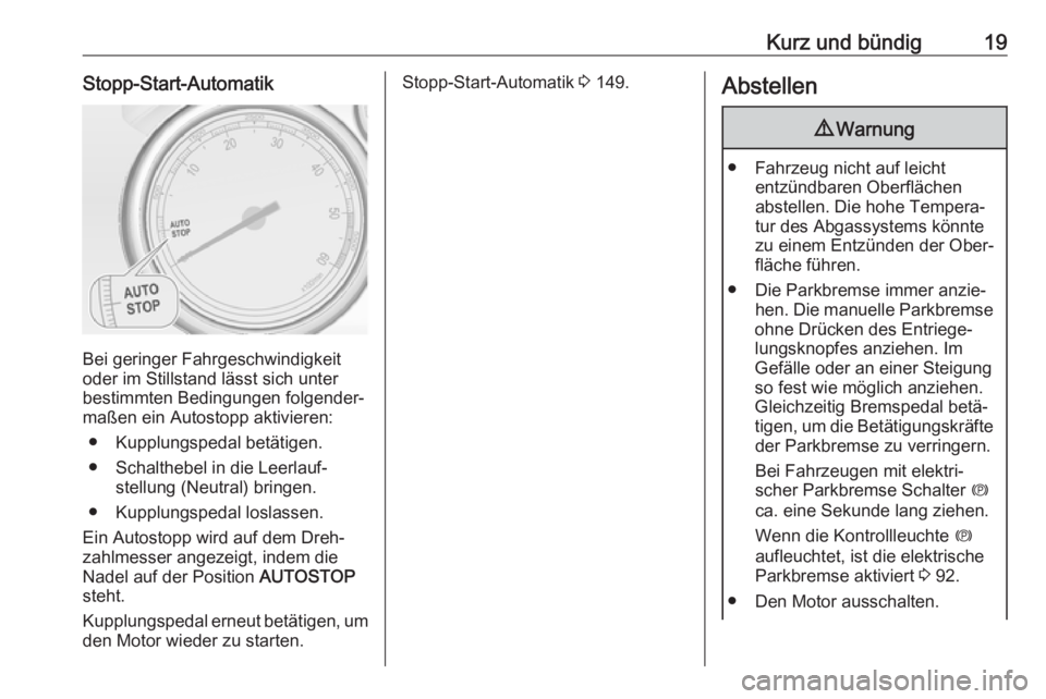 OPEL ASTRA J 2018.5  Betriebsanleitung (in German) Kurz und bündig19Stopp-Start-Automatik
Bei geringer Fahrgeschwindigkeit
oder im Stillstand lässt sich unter
bestimmten Bedingungen folgender‐
maßen ein Autostopp aktivieren:
● Kupplungspedal be
