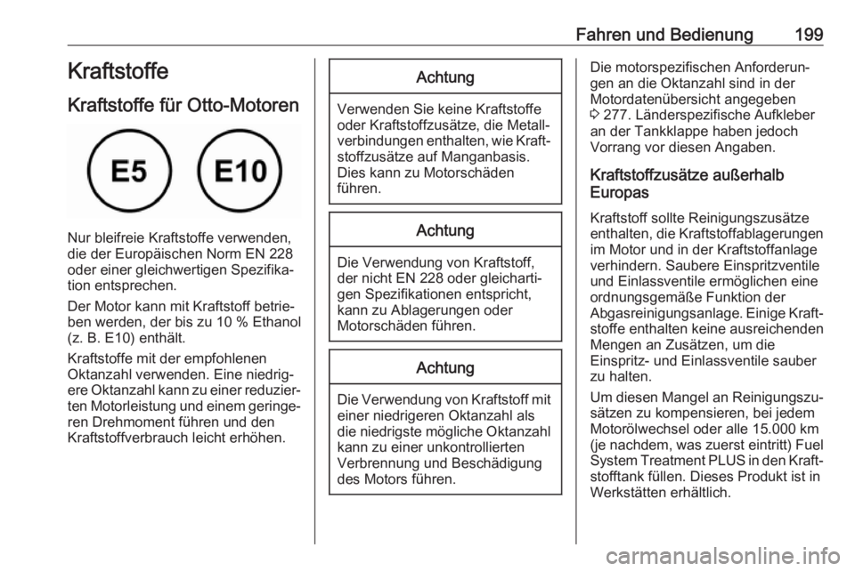 OPEL ASTRA J 2018.5  Betriebsanleitung (in German) Fahren und Bedienung199Kraftstoffe
Kraftstoffe für Otto-Motoren
Nur bleifreie Kraftstoffe verwenden,
die der Europäischen Norm EN 228
oder einer gleichwertigen Spezifika‐
tion entsprechen.
Der Mot