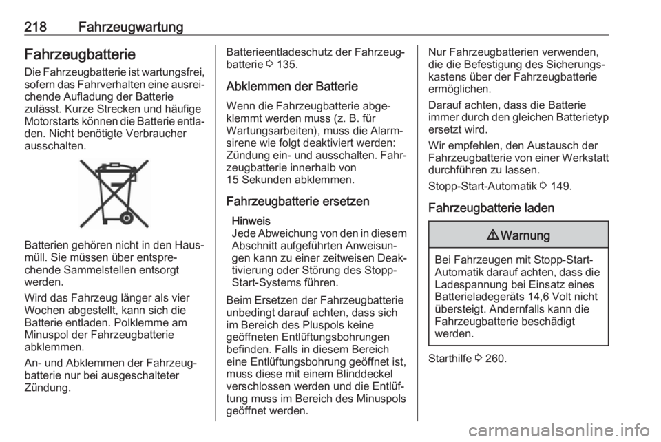 OPEL ASTRA J 2018.5  Betriebsanleitung (in German) 218FahrzeugwartungFahrzeugbatterieDie Fahrzeugbatterie ist wartungsfrei,sofern das Fahrverhalten eine ausrei‐
chende Aufladung der Batterie
zulässt. Kurze Strecken und häufige Motorstarts können 