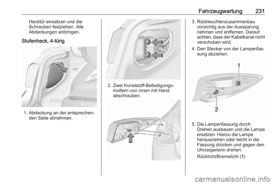 OPEL ASTRA J 2018.5  Betriebsanleitung (in German) Fahrzeugwartung231Hecktür einsetzen und die
Schrauben festziehen. Alle
Abdeckungen anbringen.
Stufenheck, 4-türig
1. Abdeckung an der entsprechen‐ den Seite abnehmen.
2. Zwei Kunststoff-Befestigun
