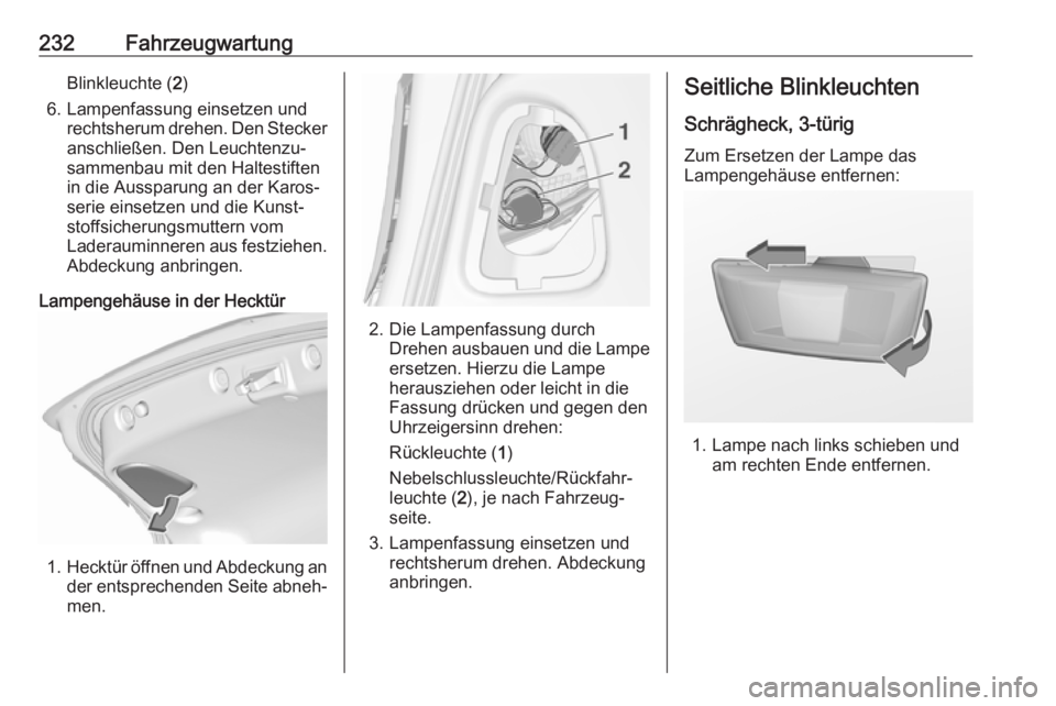 OPEL ASTRA J 2018.5  Betriebsanleitung (in German) 232FahrzeugwartungBlinkleuchte (2)
6. Lampenfassung einsetzen und rechtsherum drehen. Den Stecker
anschließen. Den Leuchtenzu‐
sammenbau mit den Haltestiften
in die Aussparung an der Karos‐
serie