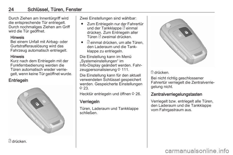 OPEL ASTRA J 2018.5  Betriebsanleitung (in German) 24Schlüssel, Türen, FensterDurch Ziehen am Innentürgriff wird
die entsprechende Tür entriegelt.
Durch nochmaliges Ziehen am Griff
wird die Tür geöffnet.
Hinweis
Bei einem Unfall mit Airbag- oder