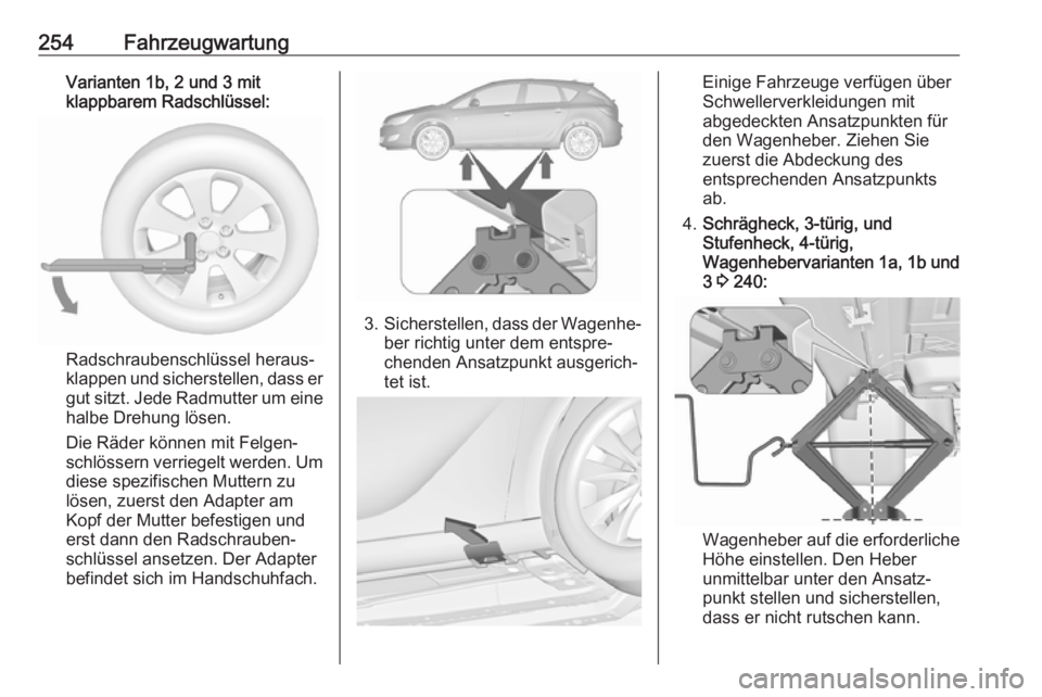 OPEL ASTRA J 2018.5 Betriebsanleitung (in German) 254FahrzeugwartungVarianten 1b, 2 und 3 mit
klappbarem Radschlüssel:
Radschraubenschlüssel heraus‐
klappen und sicherstellen, dass er
gut sitzt. Jede Radmutter um eine
halbe Drehung lösen.
Die R OPEL ASTRA J 2018.5 Betriebsanleitung (in German) 254FahrzeugwartungVarianten 1b, 2 und 3 mit
klappbarem Radschlüssel:
Radschraubenschlüssel heraus‐
klappen und sicherstellen, dass er
gut sitzt. Jede Radmutter um eine
halbe Drehung lösen.
Die R