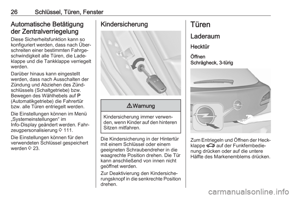 OPEL ASTRA J 2018.5  Betriebsanleitung (in German) 26Schlüssel, Türen, FensterAutomatische Betätigungder Zentralverriegelung
Diese Sicherheitsfunktion kann so
konfiguriert werden, dass nach Über‐
schreiten einer bestimmten Fahrge‐
schwindigkei