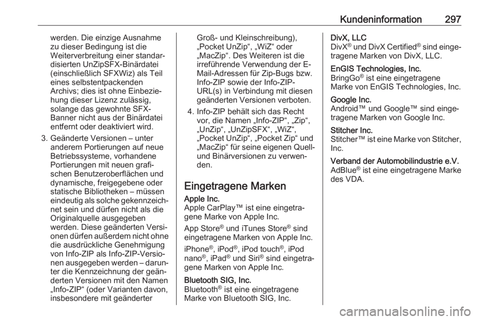 OPEL ASTRA J 2018.5  Betriebsanleitung (in German) Kundeninformation297werden. Die einzige Ausnahme
zu dieser Bedingung ist die
Weiterverbreitung einer standar‐
disierten UnZipSFX-Binärdatei
(einschließlich SFXWiz) als Teil
eines selbstentpackende