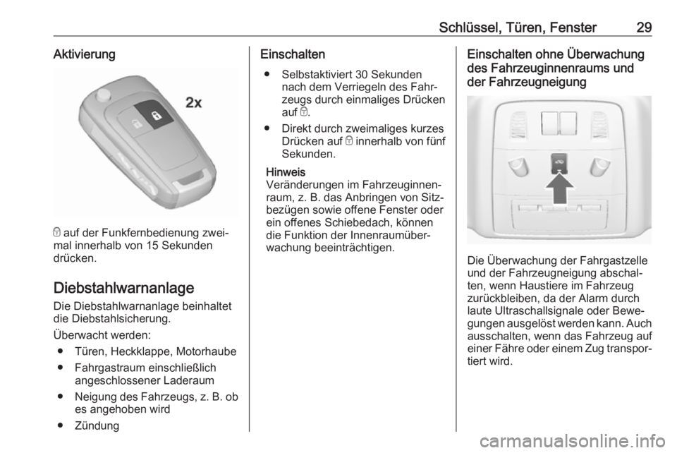 OPEL ASTRA J 2018.5  Betriebsanleitung (in German) Schlüssel, Türen, Fenster29Aktivierung
e auf der Funkfernbedienung zwei‐
mal innerhalb von 15 Sekunden
drücken.
Diebstahlwarnanlage
Die Diebstahlwarnanlage beinhaltet
die Diebstahlsicherung.
Übe