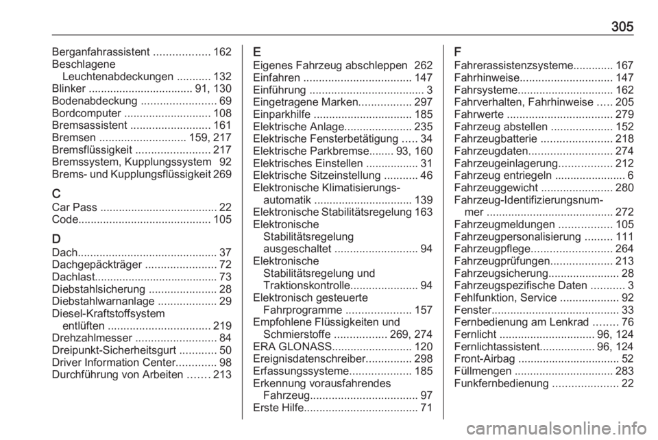 OPEL ASTRA J 2018.5  Betriebsanleitung (in German) 305Berganfahrassistent ..................162
Beschlagene Leuchtenabdeckungen  ...........132
Blinker .................................. 91, 130
Bodenabdeckung  ........................69
Bordcomputer 