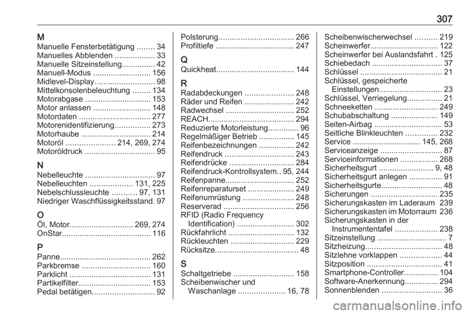 OPEL ASTRA J 2018.5  Betriebsanleitung (in German) 307MManuelle Fensterbetätigung  ........34
Manuelles Abblenden  ..................33
Manuelle Sitzeinstellung ...............42
Manuell-Modus  .......................... 156
Midlevel-Display ........