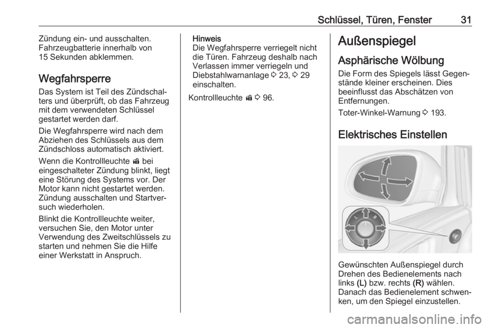 OPEL ASTRA J 2018.5  Betriebsanleitung (in German) Schlüssel, Türen, Fenster31Zündung ein- und ausschalten.
Fahrzeugbatterie innerhalb von
15 Sekunden abklemmen.
Wegfahrsperre Das System ist Teil des Zündschal‐
ters und überprüft, ob das Fahrz