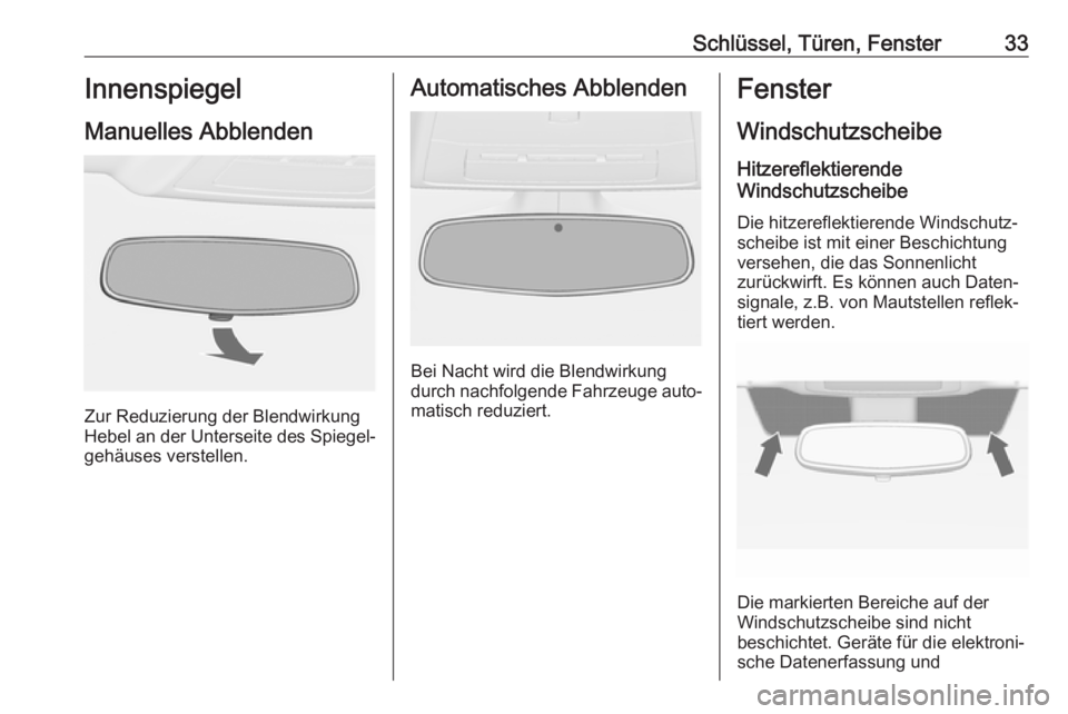 OPEL ASTRA J 2018.5  Betriebsanleitung (in German) Schlüssel, Türen, Fenster33Innenspiegel
Manuelles Abblenden
Zur Reduzierung der Blendwirkung
Hebel an der Unterseite des Spiegel‐
gehäuses verstellen.
Automatisches Abblenden
Bei Nacht wird die B