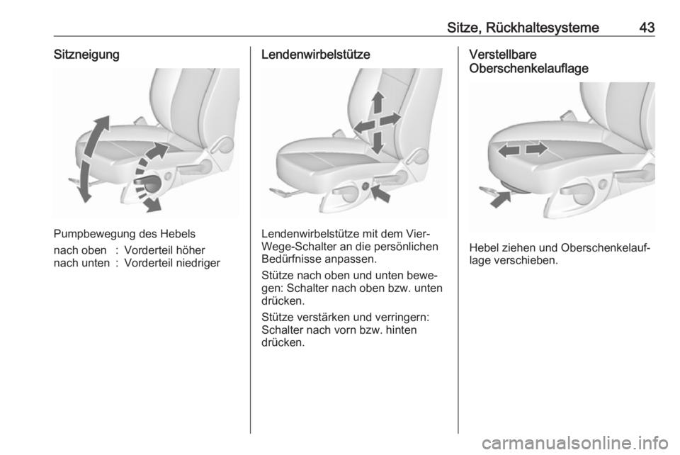 OPEL ASTRA J 2018.5  Betriebsanleitung (in German) Sitze, Rückhaltesysteme43Sitzneigung
Pumpbewegung des Hebels
nach oben:Vorderteil höhernach unten:Vorderteil niedrigerLendenwirbelstütze
Lendenwirbelstütze mit dem Vier-
Wege-Schalter an die pers�