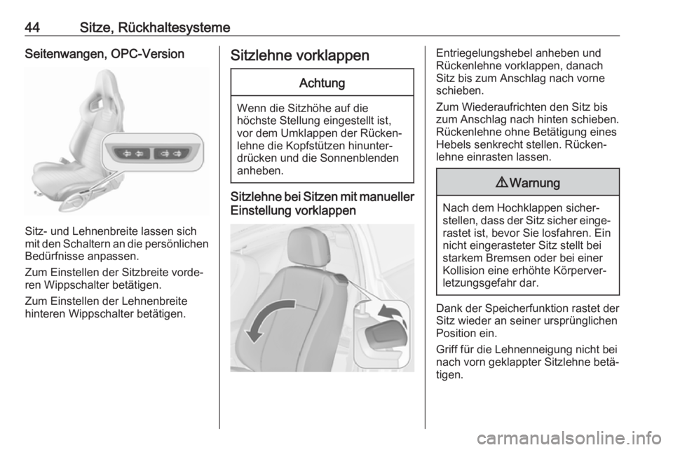 OPEL ASTRA J 2018.5  Betriebsanleitung (in German) 44Sitze, RückhaltesystemeSeitenwangen, OPC-Version
Sitz- und Lehnenbreite lassen sich
mit den Schaltern an die persönlichen Bedürfnisse anpassen.
Zum Einstellen der Sitzbreite vorde‐
ren Wippscha