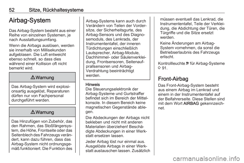 OPEL ASTRA J 2018.5  Betriebsanleitung (in German) 52Sitze, RückhaltesystemeAirbag-System
Das Airbag-System besteht aus einer Reihe von einzelnen Systemen, je
nach Ausstattungsumfang.
Wenn die Airbags auslösen, werden
sie innerhalb von Millisekunden