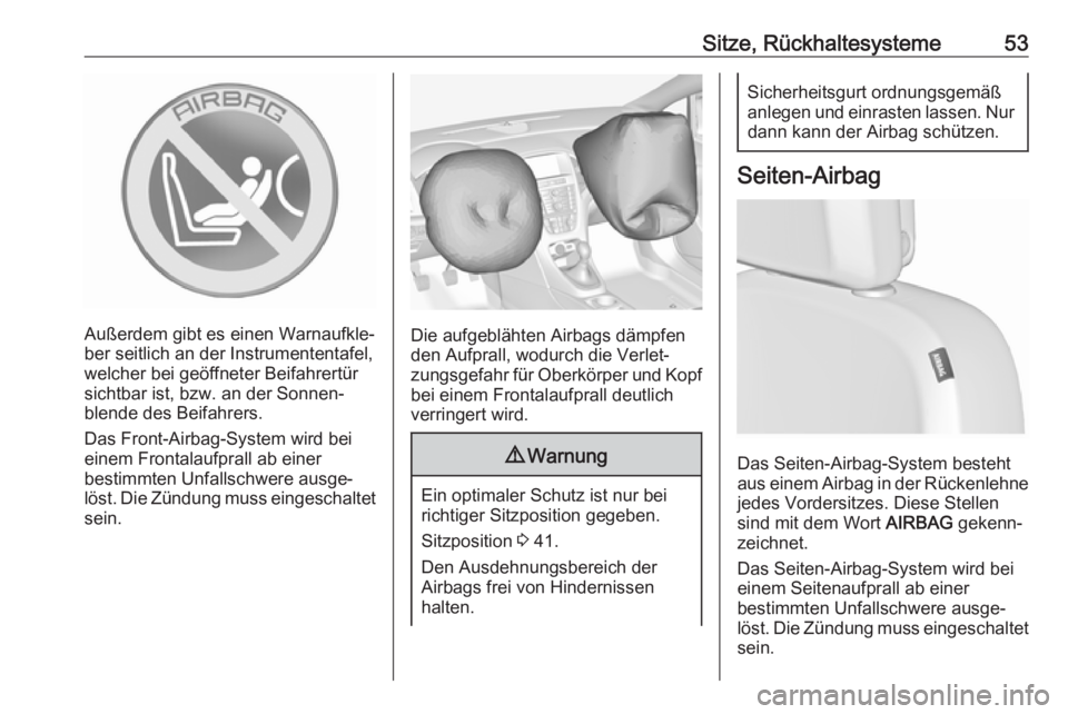 OPEL ASTRA J 2018.5  Betriebsanleitung (in German) Sitze, Rückhaltesysteme53
Außerdem gibt es einen Warnaufkle‐
ber seitlich an der Instrumententafel,
welcher bei geöffneter Beifahrertür
sichtbar ist, bzw. an der Sonnen‐
blende des Beifahrers.